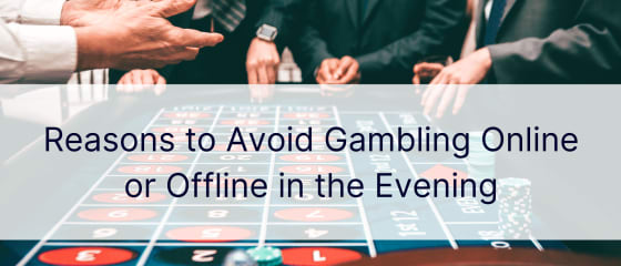 أسباب تجنب المقامرة عبر الإنترنت أو دون الاتصال بالإنترنت في المساء