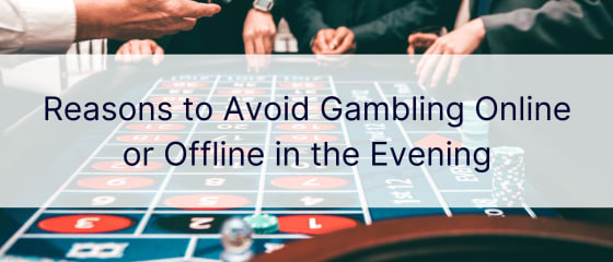 أسباب تجنب المقامرة عبر الإنترنت أو دون الاتصال بالإنترنت في المساء